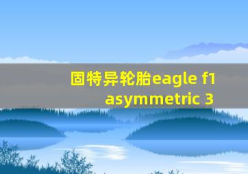 固特异轮胎eagle f1 asymmetric 3